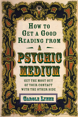 How to Get a Good Reading from a Psychic Medium: Get the Most Out of Your Contact with the Other Side - Lynne, Carole