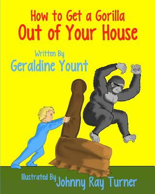 How to Get a Gorilla Out of Your House - Yount, Geraldine