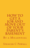 How to Get a Job and Move Out of Your Parent?s Basement: By a Millennial