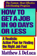 How to Get a Job in 90 Days or Less: A Realistic Action Plan for Finding the Right Job Fast
