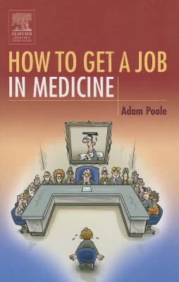 How to Get a Job in Medicine - Poole, Adam