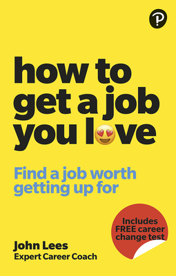 How To Get A Job You Love: Find a job worth getting up for in the morning - Lees, John