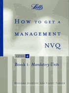 How to Get a Management Nvq, Level 4: Book 1: Mandatory Units