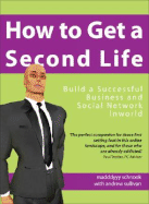 How to Get a Second Life: Build a Successful Business and Social Network Inworld