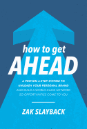 How to Get Ahead: A Proven 6-Step System to Unleash Your Personal Brand and Build a World-Class Network So Opportunities Come to You