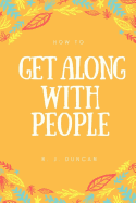 How To Get Along With People - A joke book - Prank gift - Joke Gift - Achieve Your Goals And Better Yourself (How To Succeed In Life 2): How To Get Along With People - A joke book - Prank gift - Joke Gift - Achieve Your Goals And Better Yourself (How To S