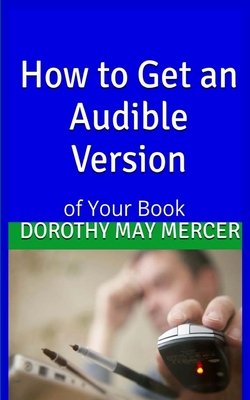 How To Get an Audible Version: Of Your Book - Mercer, Dorothy May