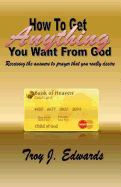 How to Get Anything You Want from God