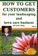 How to Get Customers for Your Landscaping and Lawn Care Business All Year Long.: Anyone Can Start a Lawn Care Business, the Tricky Part Is Finding Cus