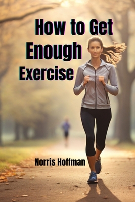 How to Get Enough Exercise - Hoffman, Norris