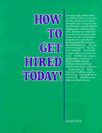 How to Get Hired Today! - Kent, George E