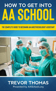 How to Get Into AA School: The Complete Guide to Becoming an Anesthesiologist Assistant