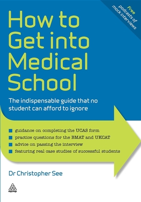 How to Get Into Medical School: The Indispensible Guide That No Student Can Afford to Ignore - See, Christopher, Dr.