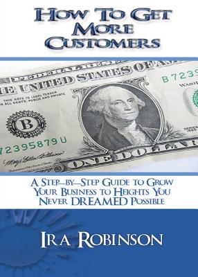 How To Get More Customers: Better Business Builder Series Book 2 - Robinson, Ira