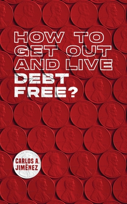 How to Get Out and Live Debt Free? - Jimenez, Carlos a