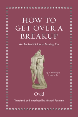 How to Get Over a Breakup: An Ancient Guide to Moving on - Ovid, and Fontaine, Michael (Translated by)