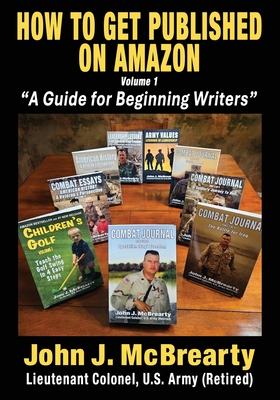 How to Get Published on Amazon: Volume 1, A Guide for Beginning Writers - McBrearty, John J