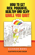 How To Get Rich, Powerful, Healthy And Sexy While You Wait