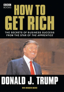 How to Get Rich: The Secrets of Business Success from the Star of The Apprentice - Trump, Donald