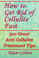 How to Get Rid of Cellulite Fast: 310 Effective Anti Cellulite Treatment Tips