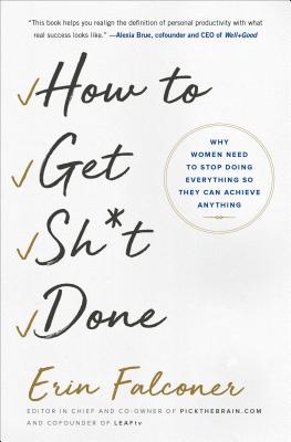 How to Get Sh*t Done: Why Women Need to Stop Doing Everything So They Can Achieve Anything - Falconer, Erin