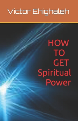 How to Get Spiritual Power - Ehighaleh, Victor