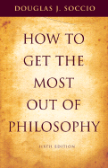 How to Get the Most Out of Philosophy - Soccio, Douglas J