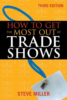 How to Get the Most Out of Trade Shows - Miller, Steve