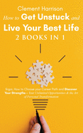 How to Get Unstuck and Live Your Best Life 2 books in 1: Ikigai, How to Choose your Career Path and Discover Your Strengths + Your Unlimited Opportunities & the Art of Personal Transformation