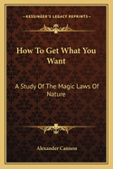 How To Get What You Want: A Study Of The Magic Laws Of Nature