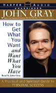 How to Get What You Want and Want What You Have - Gray, John, Ph.D. (Read by)