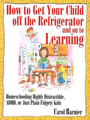 How to Get Your Child Off the Refrigerator and on to Learning - Barnier, Carol, and Carol, Barnier