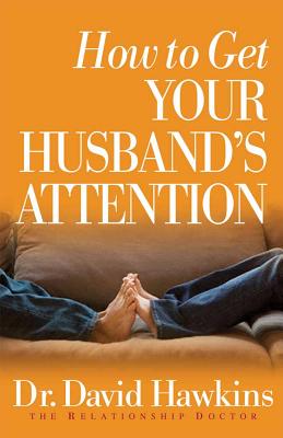 How to Get Your Husband's Attention - Hawkins, David
