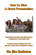 How To Give A Great Presentation: Presentation techniques that will transform a speech into a memorable event - Anderson, Jim