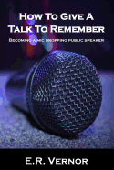 How to Give a Talk to Remember: Becoming a MIC Dropping Public Speaker