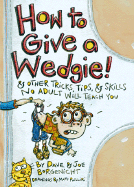 How to Give a Wedgie!: & Other Tricks, Tips, & Skills No Adult Will Teach You - Borgenicht, Joe, and Borgenicht, Dave