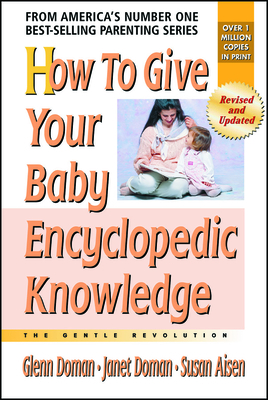 How to Give Your Baby Encyclopedic Knowledge - Doman, Glenn, and Doman, Janet, and Aisen, Susan, MS