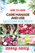 How to Grow Care Manage and Use Radicchio for Profit: Once Touch Guide To Profitable Radicchio Farming For Sustainable Small Business Growth And Entrepreneurial Success In Agriculture