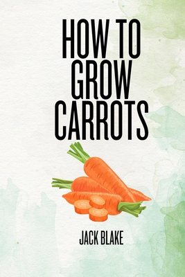 How To Grow Carrots - Blake, Jack