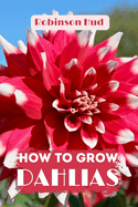 How to Grow Dahlias: Easy guide to planning, planting and growing