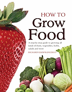 How to Grow Food: A Step-By-Step Guide to Growing All Kinds of Fruits, Vegetables, Herbs, Salads and More