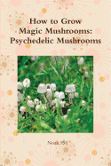 How to Grow Magic Mushrooms: Psychedelic Mushrooms