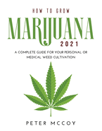 How to Grow Marijuana 2021: A Complete Guide for Your Personal or Medical Weed Cultivation