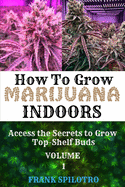How to Grow Marijuana Indoors: Access the Secrets to Grow Top-Shelf Buds