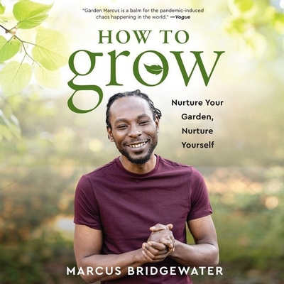 How to Grow: Nurture Your Garden, Nurture Yourself - Bridgewater, Marcus (Read by)