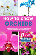 How to Grow Orchids: Beginners guide to growing, caring and harvesting orchid at home