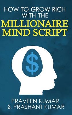 How to Grow Rich with The Millionaire Mind Script - Kumar, Praveen, and Kumar, Prashant