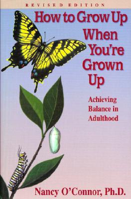 How to Grow Up When You're Grown Up: Achieving Balance in Adulthood - O'Connor, Nancy, M.S.Ed., PhD