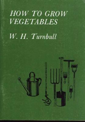 How to Grow Vegetables - Turnbull, W.H.