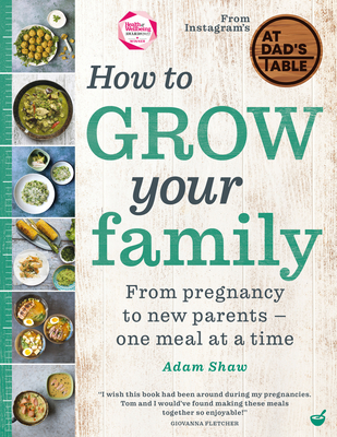 How to Grow Your Family: From Pregnancy to New Parents - One Meal at a Time - Shaw, Adam